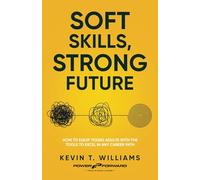 SOFT SKILLS, STRONG FUTURE: HOW TO EQUIP YOUNG ADULTS WITH THE TOOLS TO EXCEL IN ANY CAREER PATH