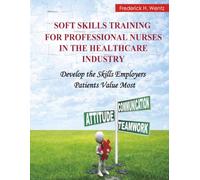 Soft Skills Training for Professional Nurses in the Healthcare Industy: Develop the Skills Employers and Patients Value Most
