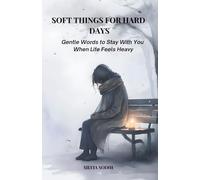 Soft Things for Hard Days: Gentle Words to Stay With You When Life Feels Heavy