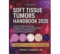 Soft Tissue Tumors Handbook 2026: A Clinical Textbook Covering Histopathology, Immunohistochemistry, and Molecular Classification for Surgical Pathology Residents