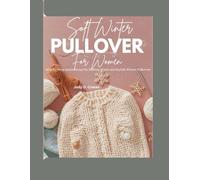 Soft Winter Pullover For women: Step-by-Step Instructions On Making Warm and Stylish Winter Pullovers