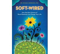 Soft-Wired: How the New Science of Brain Plasticity Can Change Your Life