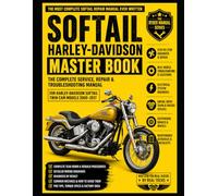 SOFTAIL HARLEY MASTER BOOK: The Complete Service, Repair & Troubleshooting Manual for Harley-Davidson Softail Twin Cam Models 2000-2017