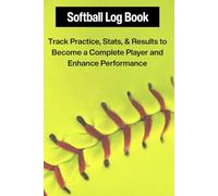 Softball Log Book: Track Games and Practices to Become a Complete Player