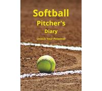 Softball Pitcher's Diary: Pitching Tracker : Daily Journal : Self Motivator : 120 pages of log : Roadmap to D1 Offer