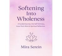 Softening Into Wholeness: A Guided Journey into Self-Intimacy, Inner Parts Work & Spiritual Reflection