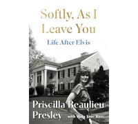 Softly, As I Leave You: Life After Elvis: The long-awaited memoir about life behind the walls of Graceland from Priscilla, wife of a legend