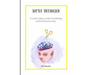 Softly Untangled: A Gentle Guide to Calm Overthinking and Find Mental Clarity