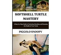 SOFTSHELL TURTLE MASTERY: A Step-by-Step Guide to Nurturing, Breeding, and Ensuring the Health of Your Turtle