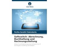 Softswitch: Abrechnung, Buchhaltung und Rechnungsstellung: Entwurf und Entwicklung eines Softswitch für IP-Konvergenz mit Billing-Schnittstelle