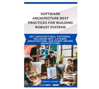SOFTWARE ARCHITECTURE BEST PRACTICES FOR BUILDING ROBUST SYSTEMS: Key architectural patterns, including MVC, layered architecture, and event-driven architecture