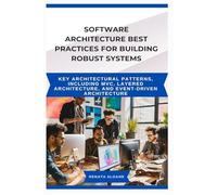 SOFTWARE ARCHITECTURE BEST PRACTICES FOR BUILDING ROBUST SYSTEMS: Key architectural patterns, including MVC, layered architecture, and event-driven architecture