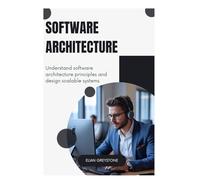 Software Architecture: Understand software architecture principles and design scalable systems