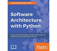 Software Architecture with Python: Design and architect highly scalable, robust, clean, and high performance applications in Python
