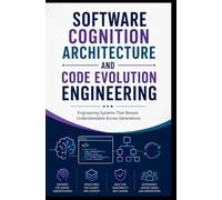 SOFTWARE COGNITION ARCHITECTURE AND CODE EVOLUTION ENGINEERING: Engineering Systems That Remain Understandable Across Generations