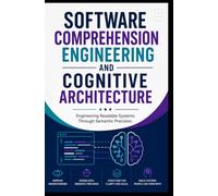 SOFTWARE COMPREHENSION ENGINEERING AND COGNITIVE ARCHITECTURE: Engineering Readable Systems Through Semantic Precision