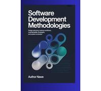 SOFTWARE DEVELOPMENT METHODOLOGIES: Design planning, testing workflows, maintainability strategies, and system evolution