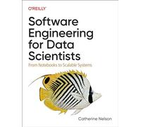 Software Engineering for Data Scientists – From Notebooks to Scalable Systems – O’Reilly Verlag