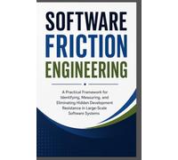 SOFTWARE FRICTION ENGINEERING: A Practical Framework for Identifying, Measuring, and Eliminating Hidden Development Resistance in Large-Scale Software Systems