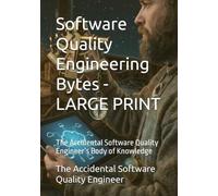 Software Quality Engineering Bytes - LARGE PRINT: The Accidental Software Quality Engineer’s Body of Knowledge