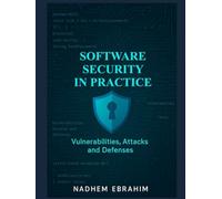 Software Security in Practice: Vulnerabilities, Attacks and Defenses