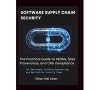 SOFTWARE SUPPLY CHAIN SECURITY: A Practical Guide to SBOMs, SLSA Provenance, and EU Cyber Resilience Act Compliance For DevSecOps, Platform Engineering, and Application Security Teams