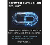 SOFTWARE SUPPLY CHAIN SECURITY: A Practical Guide to SBOMs, SLSA Provenance, and EU Cyber Resilience Act Compliance For DevSecOps, Platform Engineering, and Application Security Teams