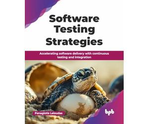 Software Testing Strategies: Accelerating software delivery with continuous testing and integration (English Edition)