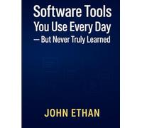Software Tools You Use Every Day But Never Truly Learned: Unlock Smart Hidden Features, Time-Saving Tricks, and Power Workflows That Pros Don’t Share