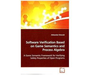 Software Verification Based On Game Semantics And Process Algebra: A Game Semantic Framework For Verifying Safety Properties Of Open Programs