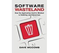 Software Wasteland: How the Application-Centric Mindset is Hobbling our Enterprises