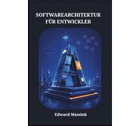 SOFTWAREARCHITEKTUR FÜR ENTWICKLER: Design Patterns, Microservices und skalierbare Systeme in der Praxis
