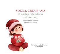 Sogna, Crea e Ama: Il nostro calendario dell’Avvento - 24 giorni di magia, creatività e gioia di stare insieme