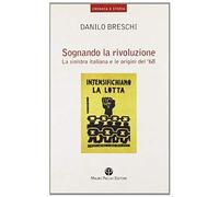 Sognando La Rivoluzione. La Sinistra Italiana E Le Origini Del '68
