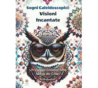 Sogni Caleidoscopici: Visioni Incantate Libro da Colorare: Un Viaggio Creativo nella Magia dei Colori (Italian Edition)
