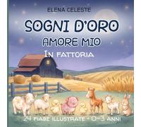Sogni d'oro, Amore mio - In fattoria: 24 fiabe della buonanotte illustrate per bambini da 0 a 3 anni