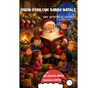 SOGNI D'ORO CON BABBO NATALE: 40 piccole storie della buonanotte e 3 dolci sorprese per far addormentare felici i bambini dai 3 ai 10 anni