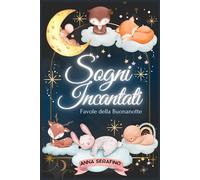 Sogni Incantati: Favole Della Buonanotte": Racconti Avvincenti Con Eroi Coraggiosi E Animali Magici, Per Esplorare La Natura E Il Mondo Dei Sogni, Educando E Rilassando.
