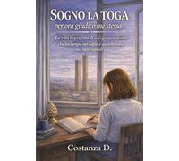 Sogno la toga, per ora giudico me stessa: la vita imperfetta di una giovane donna che inciampa nei sogni e qualche volta nei marciapiedi (Romanzo breve)