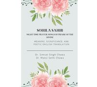 Sohila Sahib: Night time prayer, Songs of Praise of the Divine: Meaning, Significance, and Poetic English Translation