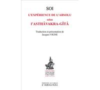Soi, l'expérience de l'absolu selon l'Asthavakra-Gita L'expérience de l'absolu selon l’Asthavakra-Gita - Jacques Vigne - L'originel Accarias - broché - Guide