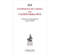 Soi, L'expérience De L'absolu Selon L'asthâvakra-Gîtâ - Suivi De Le Saut Quantique Dans L'absolu