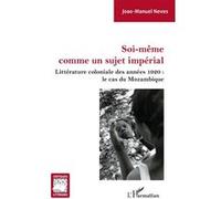 Soi-même comme un sujet impérial Littérature coloniale des années 1920 : le cas du Mozambique - Joao-Manuel Neves - L'harmattan - broché - Essai