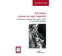 Soi-même comme un sujet impérial Littérature coloniale des années 1920 : le cas du Mozambique - Joao-Manuel Neves - L'harmattan - broché - Essai