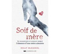 Soif de mère - Se construire et avancer malgré l'absence d'une mère aimante - Kelly McDaniel - Courrier Du Livre - broché - Guide