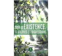 Soif d'existence, flâneries et digressions - Christophe Henry - Le Lys Bleu - broché - Essai