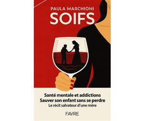 Soifs - Santé mentale et addictions, sauver son enfant sans se perdre, le récit salvateur d'une mère - Paula Marchioni - Favre Pierre-Marcel Eds - broché - Essai
