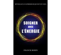 Soigner avec l'énergie.: Réveillez le guérisseur qui est en vous.