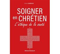 Soigner en chrétien L'éthique de la santé - Olivier Garraud - Emmanuel Eds De L' - broché - Essai