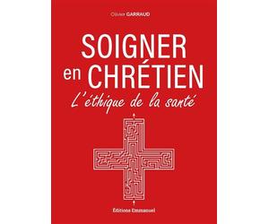 Soigner en chrétien L'éthique de la santé - Olivier Garraud - Emmanuel Eds De L' - broché - Essai
